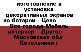 изготовление и установка декоративных экранов на батареи › Цена ­ 3 200 - Все города Мебель, интерьер » Другое   . Московская обл.,Котельники г.